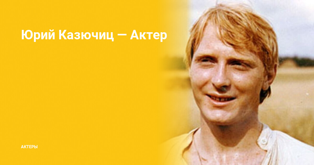 Юрий казючиц актер фото биография